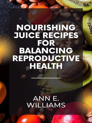 cover image of Nourishing Juice Recipes for Balancing Reproductive Health